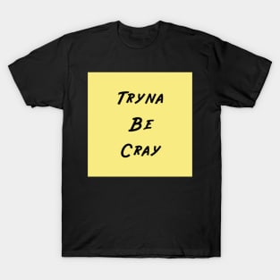 Funny Tryna Be Cray Black Words on Yellow Background Sticker Gifts T-Shirt